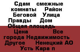 Сдам 2 смежные комнаты  › Район ­ Беговой › Улица ­ Правды  › Дом ­ 1/2 › Общая площадь ­ 27 › Цена ­ 25 000 - Все города Недвижимость » Другое   . Ненецкий АО,Усть-Кара п.